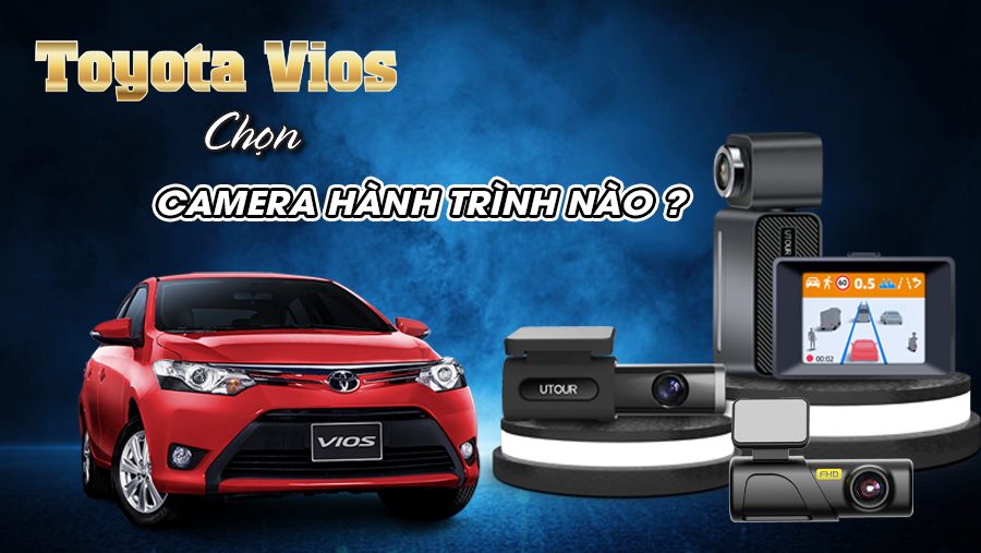 Xe Toyota Vios nên lắp camera hành trình nào?