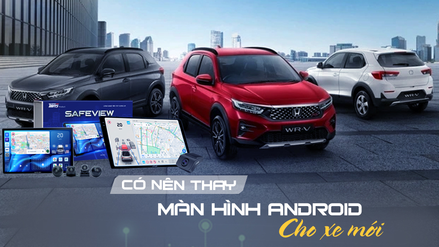 Có nên thay màn hình android cho xe mới